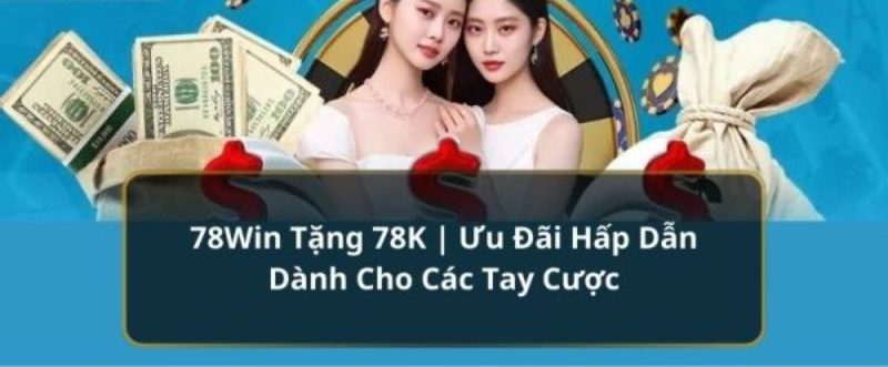 78win Tặng 78k - Quà Tặng Siêu Đã Cho Người Chơi Mới 1 78win tặng 78k